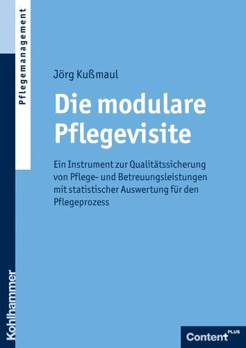 Die modulare Pflegevisite: Ein Instrument zur Qualitätssicherung von Pflege- und Betreuungsleistungen mit statistischer Auswertung für den Pflegeprozess