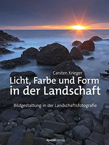 Licht, Farbe und Form in der Landschaft: Bildgestaltung für Landschaftsfotografen