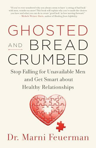 Ghosted and Breadcrumbed: Stop Falling for Unavailable Men and Get Smart about Healthy Relationships