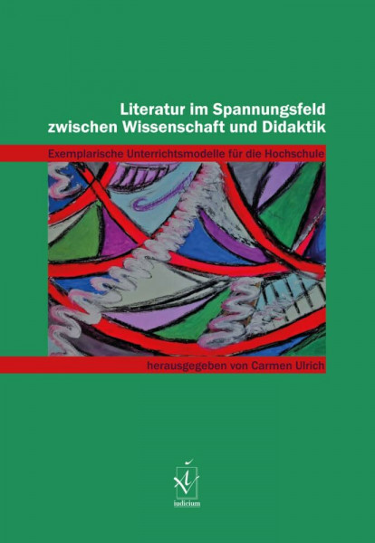 Literatur im Spannungsfeld zwischen Wissenschaft und Didaktik: Exemplarische Unterrichtsmodelle für die Hochschule
