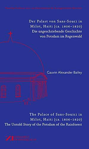 Der Palast von Sans-Souci in Milot, Haiti / The Palace of Sans-Souci in Milot, Haiti: Das vergessene Potsdam im Regenwald / The Untold Story of the ... für Kunstgeschichte München, 2018)