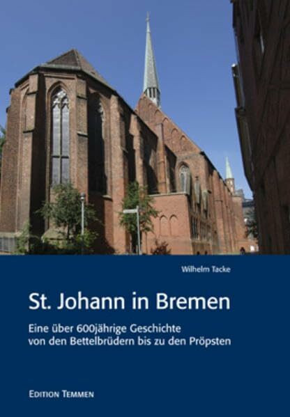 St. Johann in Bremen: Eine über 600jährige Geschichte von den Bettelbrüdern zu den Pröpsten