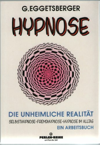 Hypnose - Die unheimliche Realität. Selbsthypnose - Fremdhypnose - Hypnose im Alltag. Ein Arbeitsbuch