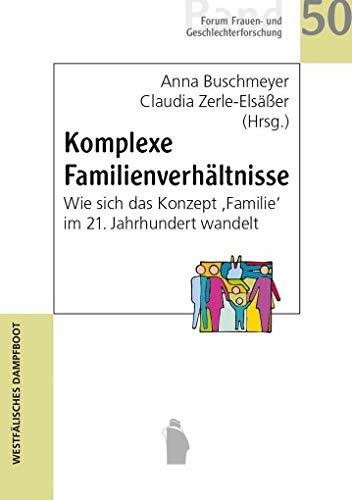 Komplexe Familienverhältnisse: Wie sich das Konzept 'Familie' im 21. Jahrhundert wandelt (Forum Frauen- und Geschlechterforschung) Komplexe Familienverhältnisse: Wie sich das Konzept 'Familie' im 21. Jahrhundert wandelt (Forum Frauen- und Geschlechterforschung)