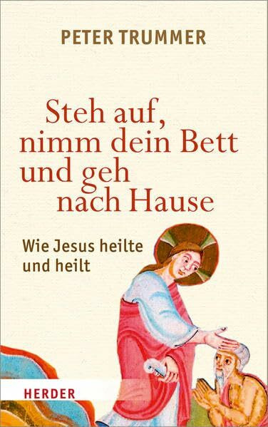 Steh auf, nimm dein Bett und geh nach Hause: Wie Jesus heilte und heilt