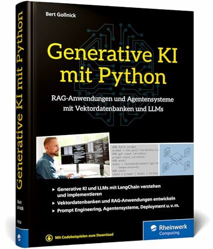 Generative KI mit Python: KI im Unternehmenskontext – GenAI, Agenten und mehr! Der Guide für RAG-Anwendungen und Agentensysteme mit Vektordatenbanken und LLMs