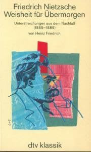 Weisheit für Übermorgen: Unterstreichungen aus dem Nachlaß (1869-1889) – von Heinz Friedrich (dtv Kultur & Geschichte)