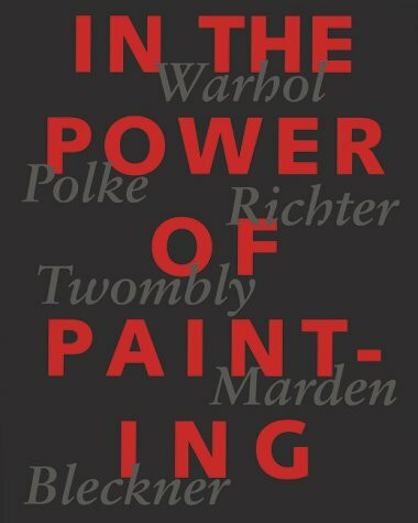 In the Power of Painting: Andy Warhol, Sigmar Polke, Gerhard Richter, Cy Twombly, Brice Marden, Ross Bleckner: Andy Warhol, Sigmar Polke, Gerhard ... Moderna Museet, Stockholm. Deutsch/Englisch