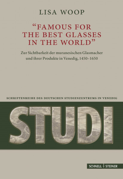 "famous for the best Glasses in the World": Zur Sichtbarkeit der muranesischen Glasmacher und ihrer Produkte in Venedig, 1450–1650 (Studi. Schriftenreihe des Deutschen Studienzentrums in Venedig)