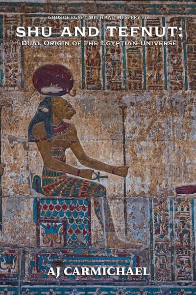 Shu and Tefnut: Dual Origin of the Egyptian Universe (Gods of Egypt, Myth and Mystery, Band 18)