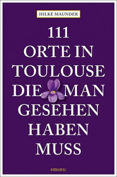 111 Orte in Toulouse, die man gesehen haben muss: Reiseführer