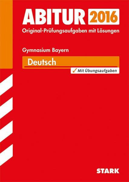 STARK Abiturprüfung Bayern - Deutsch: Original-Prüfungsaufgaben 2013-2015 mit Lösungen