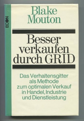 Besser verkaufen durch GRID. Das Verhaltensgitter als Methode zum optimalen Verkauf in Handel, Industrie und Dienstleistung