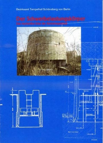 Der Schwerbelastungskörper. Das mysteriöse Erbe der Reichshauptstadt