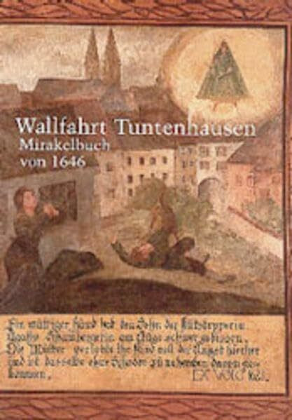 Denckwürdige Miracula und Wunderzaichen: Mirakelbuch Unserer Lieben Frau von Tuntenhausen 1646