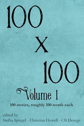 100x100 Volume 1: 100 stories roughly 100 words each (100 Word Project)
