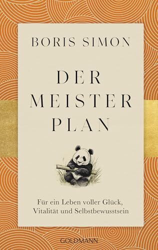 Der Meisterplan für ein Leben voller Glück, Vitalität und Selbstbewusstsein: Fernöstliche Weisheiten treffen auf westliches Denken - Fernöstliche Gelassenheit trifft auf westliches Handeln