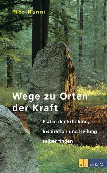 Wege zu Orten der Kraft: Plätze der Erholung, Inspiration und Heilung sebst finden
