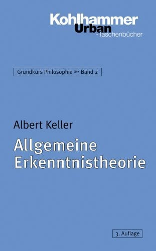 Allgemeine Erkenntnistheorie (Grundkurs Philosophie, Band 346)