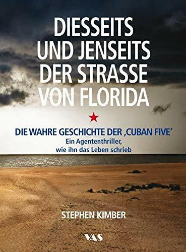 Diesseits und jenseits der Straße von Florida: Die wahre Geschichte der 'Cuban Five' - Ein Agententhriller, wie ihn das Leben schrieb