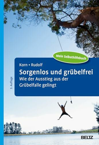 Sorgenlos und grübelfrei: Wie der Ausstieg aus der Grübelfalle gelingt. Selbsthilfe und Therapiebegleitung mit Metakognitiver Therapie