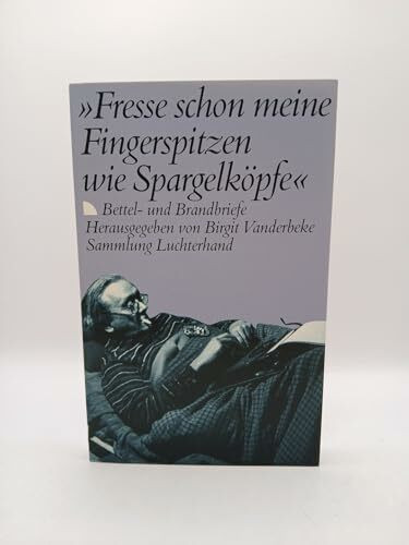 Fresse schon meine Fingerspitzen wie Spargelköpfe. Bettel- und Brandbriefe