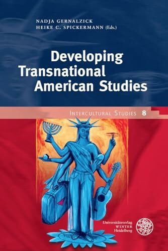 Developing Transnational American Studies: For Alfred Hornung on his seventieth birthday (Intercultural Studies: Schriftenreihe des Zentrums für Interkulturelle Studien (ZIS), Band 8)
