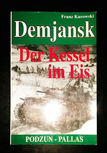 Demjansk - Kessel im Eis. Die längste Kesselschlacht des Zweiten Weltkrieges