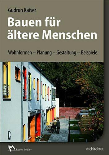 Bauen für ältere Menschen: Wohnformen – Planung – Gestaltung – Beispiele