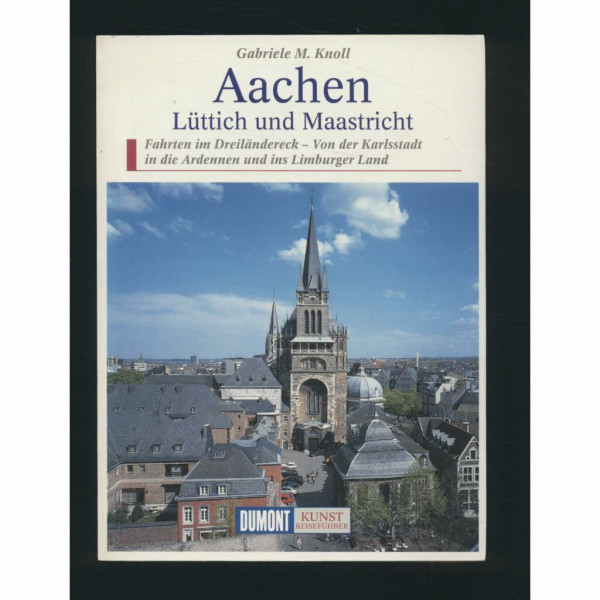 Aachen, Lüttich, Maastricht: Fahrten im Dreiländereck - Von der Karlsstadt in die Ardennen und ins Limburger Land (DUMONT Kunst-Reiseführer)