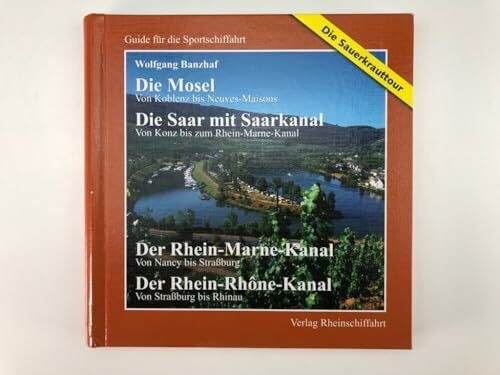- Die Sauerkrauttour - Die Mosel - Von Koblenz bis Neuves Maisons Die Saar - Von Konz bis Rhein-Marne-Kanal Der Rhein-Marne-Kanal - Von Nancy bis ... per Internet (Guide für die Sportschiffahrt)