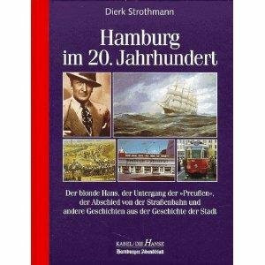Hamburger Abendblatt, Bd, 1: Hamburg im 20. Jahrhundert. Der blonde Hans, der Untergang der "Preußen", der Abschied von der Straßenbahn und andere Geschichten aus der Geschichte der Stadt