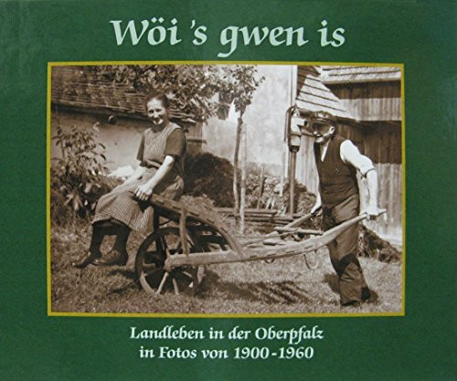 Wöi's gwen is. Landleben in der Oberpfalz in Fotos von 1900 bis 1960.