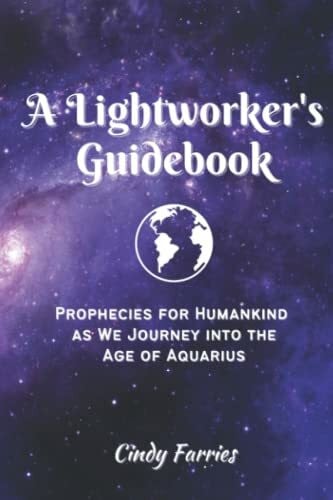 A Lightworker's Guidebook: Prophecies for Humankind as We Journey into the Age of Aquarius