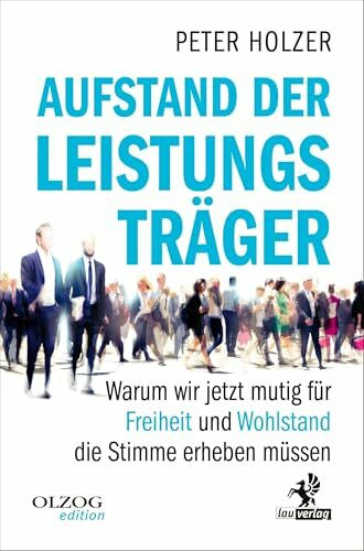 Aufstand der Leistungsträger: Warum wir jetzt mutig für Freiheit und Wohlstand die Stimme erheben müssen