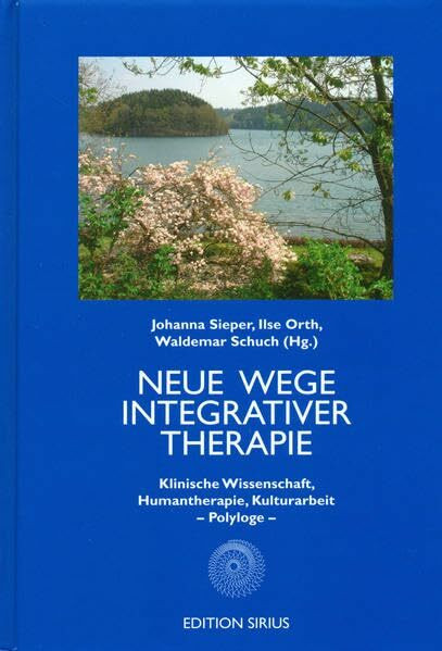 Neue Wege Integrativer Therapie: Klinische Wissenschaft, Humantherapie, Kulturarbeit - Polyloge - 25 Jahre EAG /Festschrift Hilarion G. Petzold (Edition sirius)