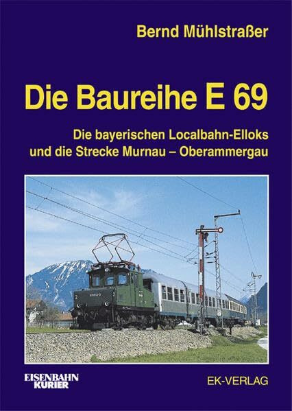 Die Baureihe E 69: Die bayerischen Lokalbahn-Elloks und die Strecke Murnau-Oberammergau
