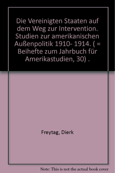 Die Vereinigten Staaten auf dem Weg zur Intervention. Studien zur amerikanischen Aussenpolitik 1910-1914