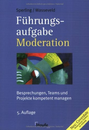 Führungsaufgabe Moderation: Besprechungen, Teams und Projekte kompetent managen