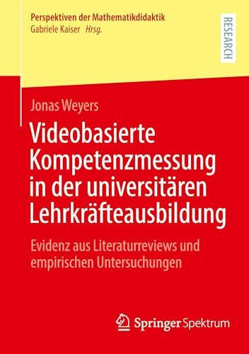 Videobasierte Kompetenzmessung in der universitären Lehrkräfteausbildung: Evidenz aus Literaturreviews und empirischen Untersuchungen (Perspektiven der Mathematikdidaktik)