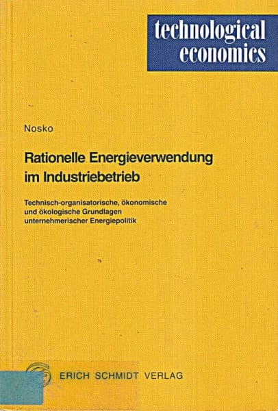 Rationelle Energieverwendung im Industriebetrieb: Technisch-organisatorische, ökonomische und ökologische Grundlagen unternehmerischer Energiepolitik (technological economics)