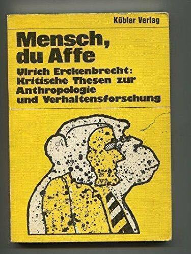 Mensch, du Affe. Kritische Thesen zur Anthropologie und Verhaltensforschung