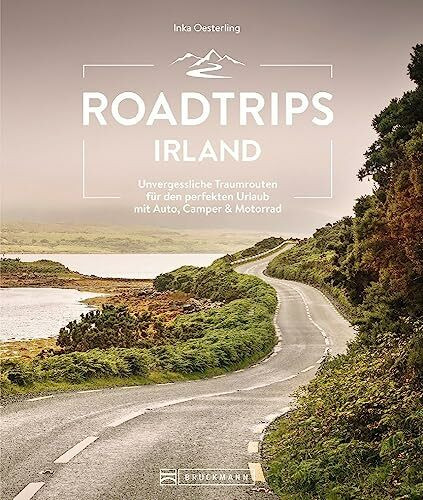 Reiseführer Irland – Roadtrips Irland: Unvergessliche Traumrouten für den perfekten Urlaub mit Auto, Camper & Motorrad