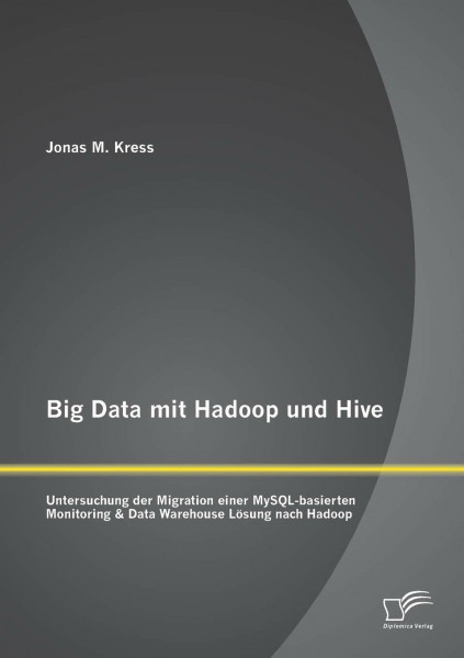 Big Data mit Hadoop und Hive: Untersuchung der Migration einer MySQL-basierten Monitoring & Data Warehouse Lösung nach Hadoop