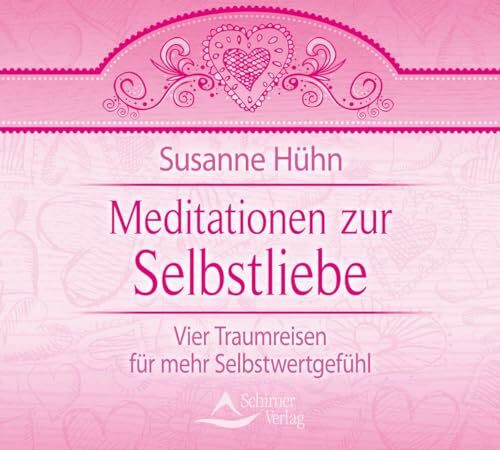 Meditationen zur Selbstliebe: Vier Traumreisen für mehr Selbstwertgefühl