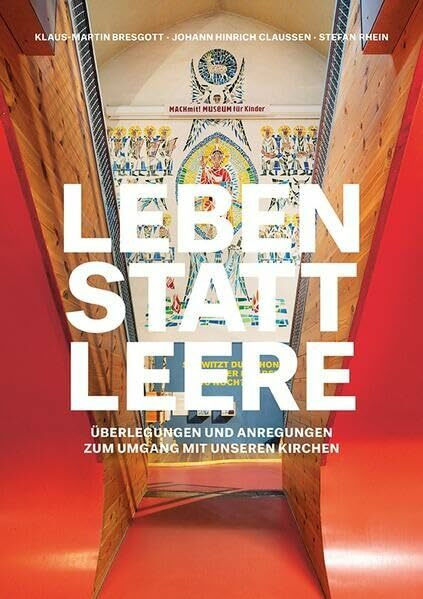 Leben statt Leere: Überlegungen und Anregungen zum Umgang mit unseren Kirchen