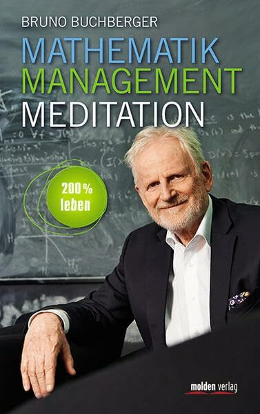 Mathematik – Management – Meditation: 200 % leben