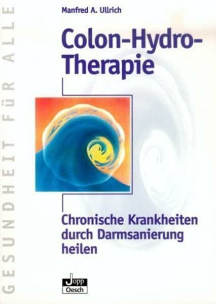 Colon-Hydro-Therapie: Chronische Krankheiten durch Darmsanierung heilen (Gesundheit für Alle)