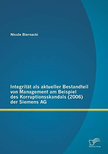 Integrität als aktueller Bestandteil von Management am Beispiel des Korruptionsskandals (2006) der Siemens Ag