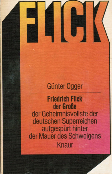 Friedrich Flick der Große. Der Geheimnisvollste der deutschen Superreichen aufgespürt hinter der Mauer des Schweigens